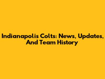 Indianapolis Colts: News, Updates, And Team History