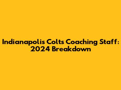 Indianapolis Colts Coaching Staff: 2024 Breakdown