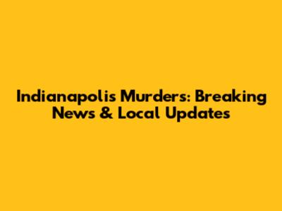 Indianapolis Murders: Breaking News & Local Updates