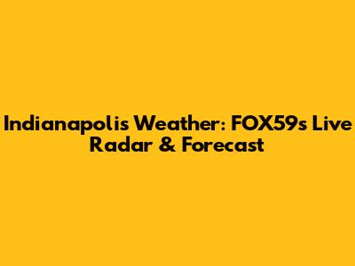 Indianapolis Weather: FOX59's Live Radar & Forecast