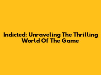 Indicted: Unraveling The Thrilling World Of The Game