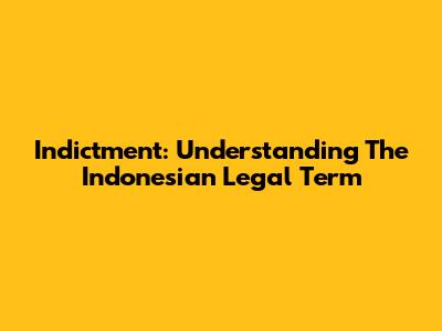 Indictment: Understanding The Indonesian Legal Term