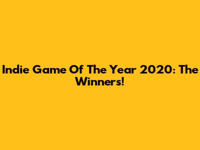 Indie Game Of The Year 2020: The Winners!