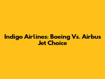 Indigo Airlines: Boeing Vs. Airbus Jet Choice