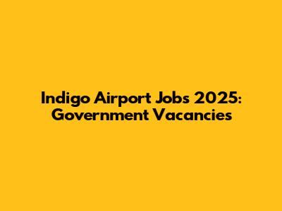 Indigo Airport Jobs 2025: Government Vacancies