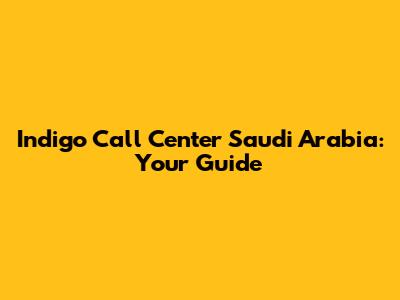 Indigo Call Center Saudi Arabia: Your Guide