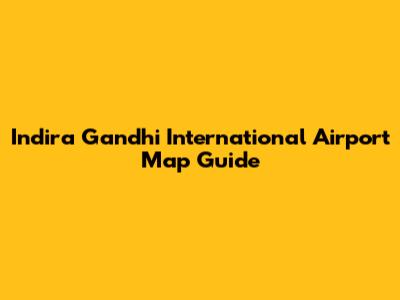 Indira Gandhi International Airport Map Guide