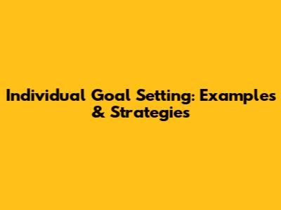 Individual Goal Setting: Examples & Strategies