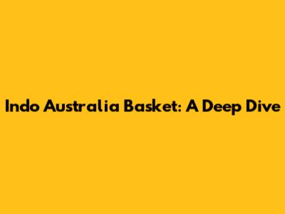Indo Australia Basket: A Deep Dive