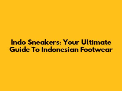 Indo Sneakers: Your Ultimate Guide To Indonesian Footwear
