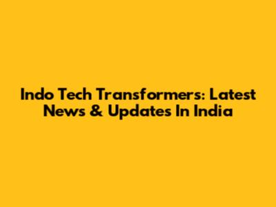 Indo Tech Transformers: Latest News & Updates In India