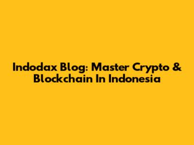 Indodax Blog: Master Crypto & Blockchain In Indonesia