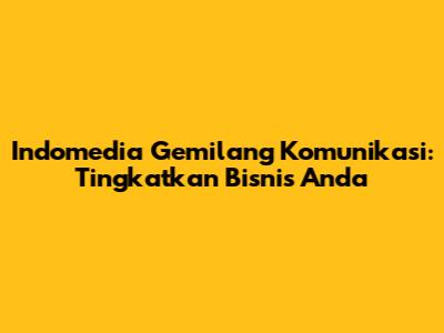 Indomedia Gemilang Komunikasi: Tingkatkan Bisnis Anda