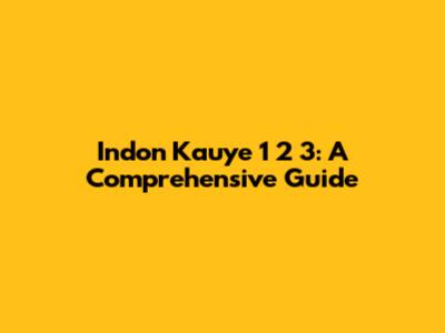 Indon Kauye 1 2 3: A Comprehensive Guide
