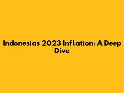 Indonesia's 2023 Inflation: A Deep Dive