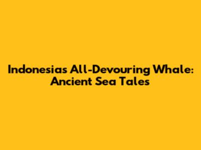 Indonesia's All-Devouring Whale: Ancient Sea Tales