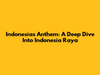 Indonesia's Anthem: A Deep Dive Into 'Indonesia Raya'