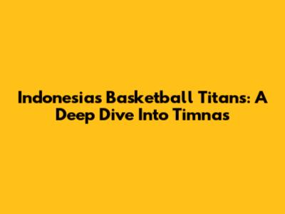 Indonesia's Basketball Titans: A Deep Dive Into Timnas