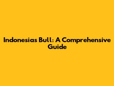 Indonesia's Bull: A Comprehensive Guide