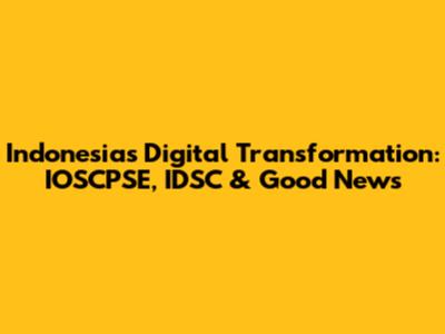 Indonesia's Digital Transformation: IOSCPSE, IDSC & Good News