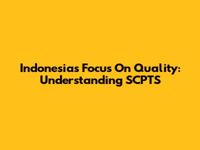 Indonesia's Focus On Quality: Understanding SCPTS