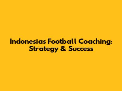 Indonesia's Football Coaching: Strategy & Success