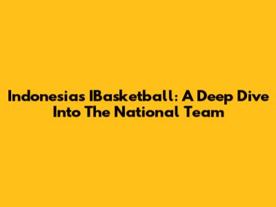 Indonesia's IBasketball: A Deep Dive Into The National Team