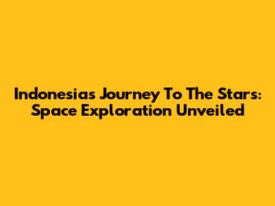Indonesia's Journey To The Stars: Space Exploration Unveiled