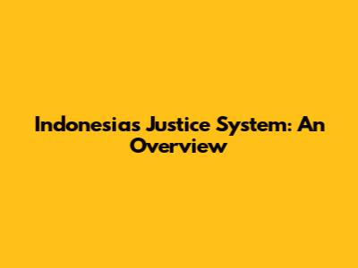 Indonesia's Justice System: An Overview