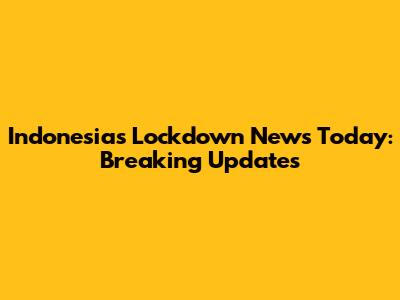 Indonesia's Lockdown News Today: Breaking Updates