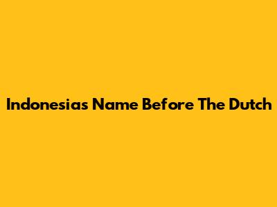 Indonesia's Name Before The Dutch