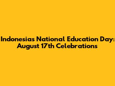 Indonesia's National Education Day: August 17th Celebrations