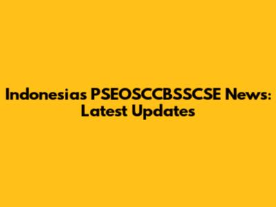 Indonesia's PSEOSCCBSSCSE News: Latest Updates