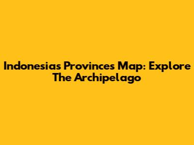 Indonesia's Provinces Map: Explore The Archipelago