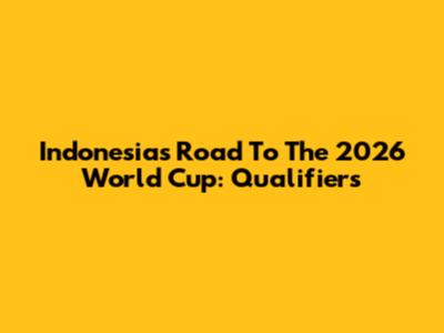 Indonesia's Road To The 2026 World Cup: Qualifiers