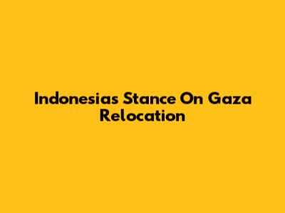 Indonesia's Stance On Gaza Relocation