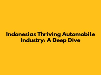 Indonesia's Thriving Automobile Industry: A Deep Dive
