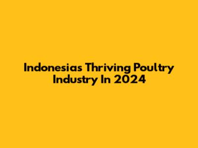 Indonesia's Thriving Poultry Industry In 2024