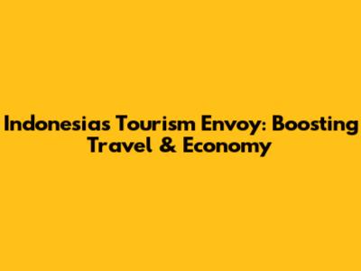 Indonesia's Tourism Envoy: Boosting Travel & Economy