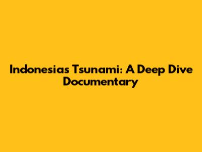 Indonesia's Tsunami: A Deep Dive Documentary