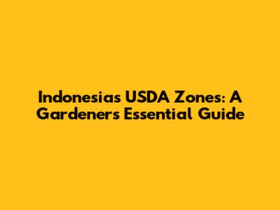 Indonesia's USDA Zones: A Gardener's Essential Guide