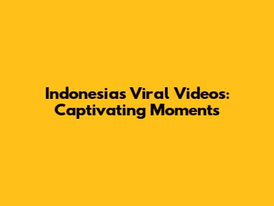 Indonesia's Viral Videos: Captivating Moments