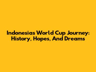 Indonesia's World Cup Journey: History, Hopes, And Dreams