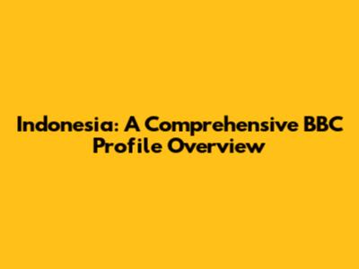Indonesia: A Comprehensive BBC Profile Overview