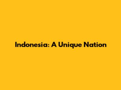 Indonesia: A Unique Nation