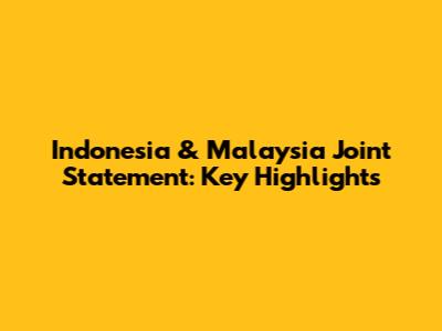Indonesia & Malaysia Joint Statement: Key Highlights