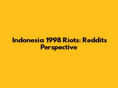 Indonesia 1998 Riots: Reddit's Perspective
