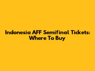 Indonesia AFF Semifinal Tickets: Where To Buy