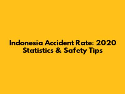 Indonesia Accident Rate: 2020 Statistics & Safety Tips