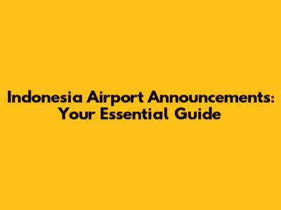 Indonesia Airport Announcements: Your Essential Guide